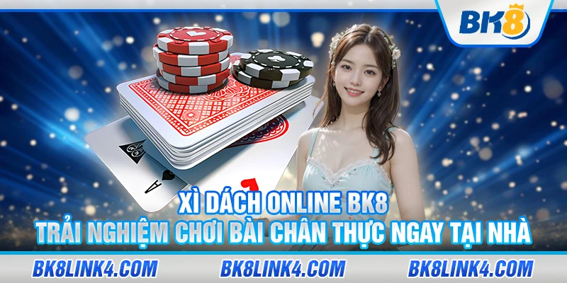 Xì dách online BK8 – Trải nghiệm chơi bài chân thực ngay tại nhà