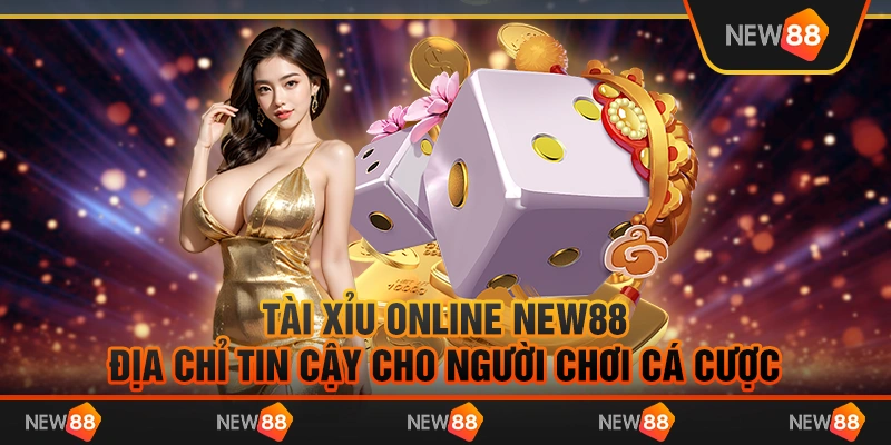 Tài xỉu online New88: Địa chỉ tin cậy cho người chơi cá cược