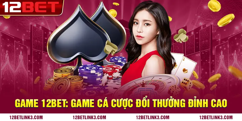 Game 12bet: Game cá cược đổi thưởng đỉnh cao