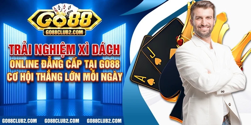 Trải nghiệm xì dách online đẳng cấp tại Go88 – Cơ hội thắng lớn mỗi ngày