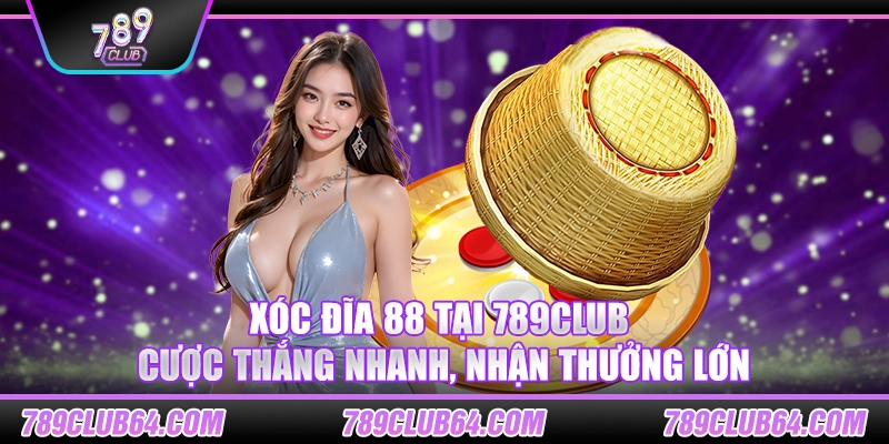 Xóc đĩa 88 tại 789Club – Cược thắng nhanh, nhận thưởng lớn