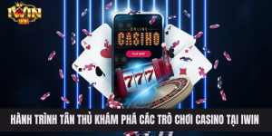 Hành trình tân thủ khám phá các trò chơi Casino tại IWIN