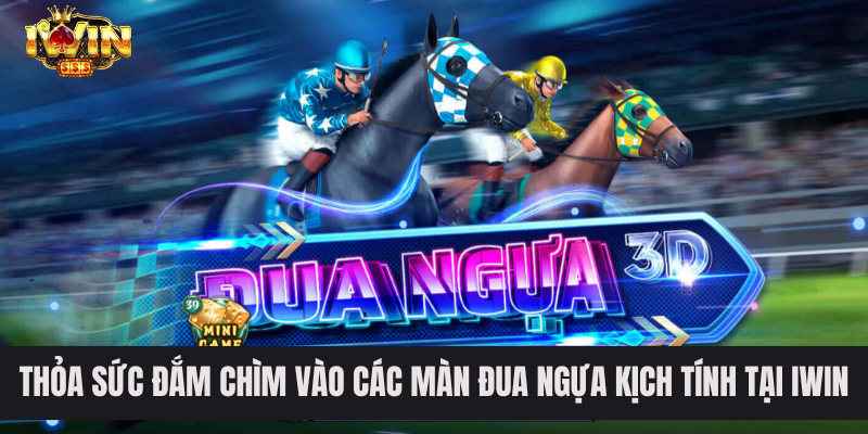 Thỏa sức đắm chìm vào các màn đua ngựa kịch tính tại IWIN